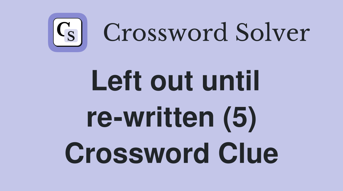 Left out until rewritten (5) Crossword Clue Answers Crossword Solver